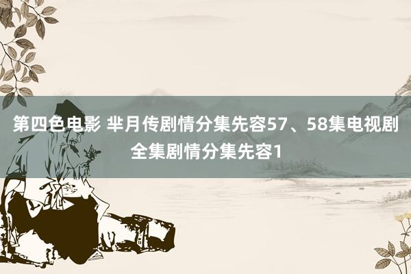 第四色电影 芈月传剧情分集先容57、58集电视剧全集剧情分集先容1